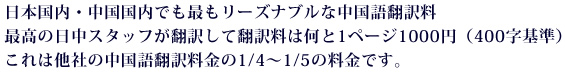 日本国内・中国国内でも最もリーズナブルな中国語翻訳料。最高の日中スタッフが翻訳して翻訳料は何と1ページ1000円（400字基準）これは他社の中国語翻訳料金の1/4～1/5の料金です。