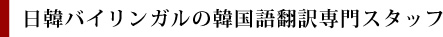 日韓バイリンガルの韓国語翻訳専門スタッフ