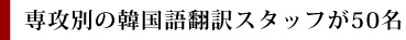 専攻別の韓国語翻訳スタッフが50名