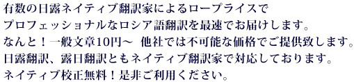 有数のロシア語ネイティブ翻訳家によるロープライスでプロフェッショナルなロシア語翻訳を最速でお届けします。なんと！一般文章10円～  他社では不可能な価格でご提供致します。日露翻訳、露日翻訳ともネイティブ翻訳家で対応しております。ネイティブ校正無料！是非ご利用ください。