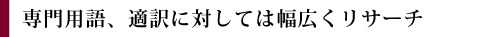 適訳に対しては幅広くリサーチを行います。