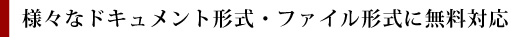 様々なドキュメント形式・ファイル形式に無料対応
