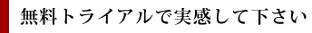 無料トライアルで実感して下さい